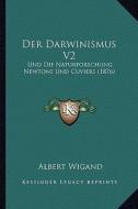 Der Darwinismus V2: Und Die Naturforschung Newtons Und Cuviers (1876) di Albert Wigand edito da Kessinger Publishing