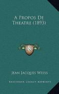A Propos de Theatre (1893) di Jean Jacques Weiss edito da Kessinger Publishing