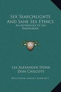 Sex Searchlights and Sane Sex Ethics: An Anthology of Sex Knowledge edito da Kessinger Publishing