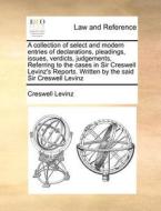 A Collection Of Select And Modern Entries Of Declarations, Pleadings, Issues, Verdicts, Judgements, Referring To The Cases In Sir Creswell Levinz's Re di Creswell Levinz edito da Gale Ecco, Print Editions