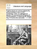 Fugitive Pieces On Various Subjects By Several Authors In Two Vs Vol I Containing I Crito di Multiple Contributors edito da Gale Ecco, Print Editions