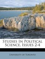 Studies In Political Science, Issues 2-4 di University Of Toronto edito da Nabu Press