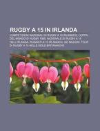 Rugby A 15 In Irlanda: Competizioni Nazi di Fonte Wikipedia edito da Books LLC, Wiki Series