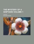 The Mystery Of A Shipyard; A Novel Volume 1 di U S Government, Richard Savage edito da Rarebooksclub.com