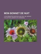 Mon Bonnet De Nuit (4) di Louis-sebastien Mercier edito da General Books Llc