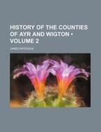 History Of The Counties Of Ayr And Wigton (volume 2) di James Paterson edito da General Books Llc