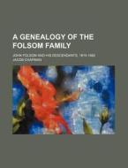 A Genealogy of the Folsom Family; John Folsom and His Descendants, 1615-1882 di Jacob Chapman edito da Rarebooksclub.com