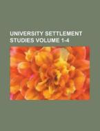 University Settlement Studies Volume 1-4 di Anonymous edito da Rarebooksclub.com