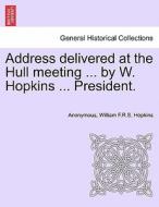 Address delivered at the Hull meeting ... by W. Hopkins ... President. di Anonymous, William F. R. S. Hopkins edito da British Library, Historical Print Editions