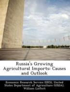 Russia\'s Growing Agricultural Imports di William Liefert, Olga Liefert edito da Bibliogov