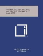 Hunter, Trader, Trapper, V76, No. 1-6, January to June, 1938 edito da Literary Licensing, LLC