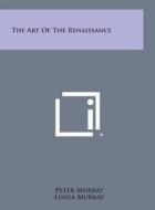 The Art of the Renaissance di Peter Murray, Linda Murray edito da Literary Licensing, LLC