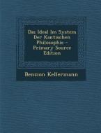 Das Ideal Im System Der Kantischen Philosophie di Benzion Kellermann edito da Nabu Press