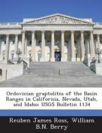Ordovician Graptolites Of The Basin Ranges In California, Nevada, Utah, And Idaho di Reuben James Ross, William B N Berry edito da Bibliogov