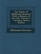 The Works of Nathanael Emmons: With a Memoir of His Life, Volume 1 di Nathanael Emmons edito da Nabu Press