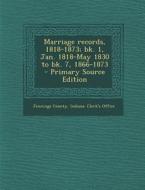 Marriage Records, 1818-1873; Bk. 1, Jan. 1818-May 1830 to Bk. 7, 1866-1873 edito da Nabu Press