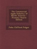 The Commercial Apple Industry of North America di John Clifford Folger edito da Nabu Press