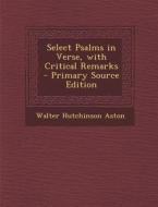 Select Psalms in Verse, with Critical Remarks - Primary Source Edition di Walter Hutchinson Aston edito da Nabu Press