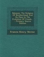 Bahaism: The Religion of Brotherhood and Its Place in the Evolution of Creeds... di Francis Henry Skrine edito da Nabu Press