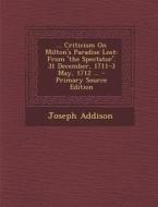 ... Criticism on Milton's Paradise Lost: From 'The Spectator'. 31 December, 1711-3 May, 1712 ... di Joseph Addison edito da Nabu Press