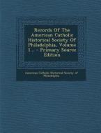 Records of the American Catholic Historical Society of Philadelphia, Volume 1... - Primary Source Edition edito da Nabu Press