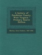 A History of Pendleton County, West Virginia - Primary Source Edition di Oren Frederic Morton edito da Nabu Press