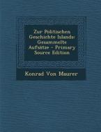 Zur Politischen Geschichte Islands: Gesammelte Aufsatze - Primary Source Edition di Konrad Von Maurer edito da Nabu Press