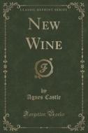 New Wine (classic Reprint) di Agnes Castle edito da Forgotten Books