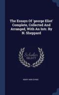 The Essays Of 'george Eliot' Complete, Collected And Arranged, With An Intr. By N. Sheppard di Mary Ann Evans edito da Sagwan Press