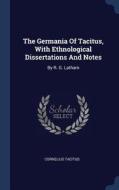 The Germania of Tacitus, with Ethnological Dissertations and Notes: By R. G. Latham di Cornelius Tacitus edito da CHIZINE PUBN
