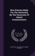 New Statutes Made For The University By The University Of Oxford Commissioners edito da Palala Press