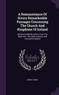 A Remonstrance Of Divers Remarkeable Passages Concerning The Church And Kingdome Of Ireland di Henry Jones edito da Palala Press