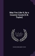 May You Like It, By A Country Curate [c.b. Tayler] di Charles Benjamin Tayler edito da Palala Press