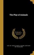 PLAY OF ANIMALS di Karl 1861 Groos, Elizabeth L. Baldwin, James Mark 1861-1934 Baldwin edito da WENTWORTH PR