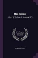 Max Kromer: A Story of the Siege of Strasburg, 1870 di Hesba Stretton edito da CHIZINE PUBN