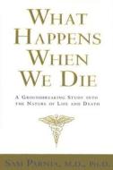 What Happens When We Die?: A Groundbreaking Study Into the Nature of Life and Death di Sam Parnia edito da Hay House