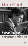 Humanism and Democratic Criticism di Edward W. Said edito da Palgrave Macmillan
