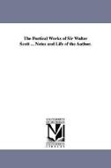 The Poetical Works of Sir Walter Scott ... Notes and Life of the Author. di Walter Scott edito da UNIV OF MICHIGAN PR