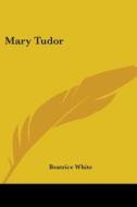 Mary Tudor di Beatrice White edito da Kessinger Publishing, Llc