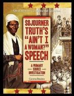 Sojourner Truth's "Ain't I a Woman?" Speech: A Primary Source Investigation di Corona Brezina edito da Rosen Publishing Group