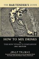 The Bartender's Guide: How to Mix Drinks or the Bon Vivant's Companion: 1862 Edition di Jerry Thomas edito da Createspace