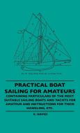 Practical Boat Sailing For Amateurs - Containing Particulars Of The Most Suitable Sailing Boats And Yachts For Amateur A di G. Davies edito da Chapman Press