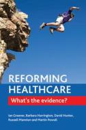 Reforming Healthcare: What's the Evidence? di Ian Greener, Barbara Harrington, David Hunter edito da PAPERBACKSHOP UK IMPORT