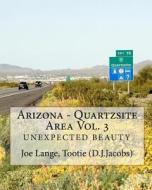 Arizona - Quartzsite Area Vol. 3: Unexpected Beauty di Joe Lange edito da Createspace
