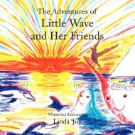 The Adventures Of Little Wave And Her Friends di Linda Joy edito da Xlibris