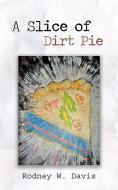 A Slice of Dirt Pie di Rodney W. Davis edito da AuthorHouse