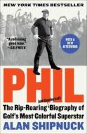 Phil: The Rip-Roaring (and Unauthorized!) Biography of Golf's Most Colorful Superstar di Alan Shipnuck edito da GALLERY BOOKS