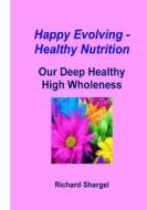 Happy Evolving - Healthy Nutrition di Richard Shargel edito da Createspace