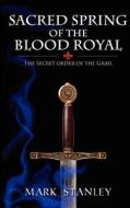 The Sacred Spring of the Blood Royal: The Secret Order of the Grail di Mark Stanley edito da Createspace