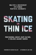 Skating On Thin Ice di Walter DeKeseredy, Stu Cowan, Martin D. Schwartz edito da University Of Toronto Press